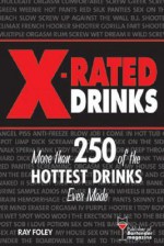 X-Rated Drinks: More Than 250 of the Hottest Drinks Ever Made (Bartending Magazine) - Ray Foley