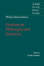 Melanchthon: Orations on Philosophy and Education - Philip Melanchthon, Christine F. Salazar, Sachiko Kusukawa