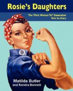 Rosie's Daughters: The "First Woman To" Generation Tell Its Stories - Matilda Butler, Kendra Bonnett