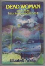 Dead Woman, and Other Haunting Experiences - Elizabeth Walter