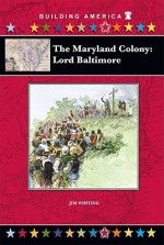 The Maryland Colony: Lord Baltimore - Jim Whiting