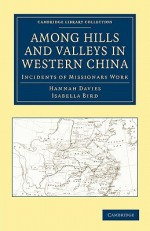 Among Hills and Valleys in Western China: Incidents of Missionary Work - Hannah Davies, Isabella L. Bird