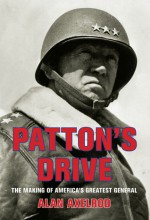 Patton's Drive: The Making of America's Greatest General - Alan Axelrod