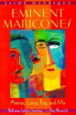 Eminent Maricones: Arenas, Lorca, Puig, and Me - Jaime Manrique