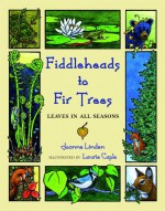 Fiddleheads to Fir Trees: Leaves in all Seasons - Joanne Linden, Laurie Caple