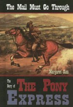 The Mail Must Go Through: The Story Of The Pony Express - Margaret Rau