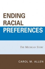 Ending Racial Preferences: The Michigan Story - Carol M Allen, William B. Allen, Barbara J Grutter