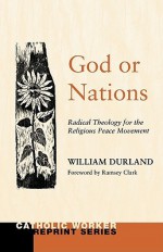 God or Nations: Radical Theology for the Religious Peace Movement - William Durland, Ramsey Clark