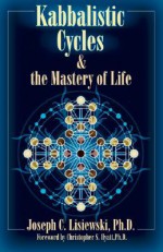 Kabbalistic Cycles & the Mastery of Life - Joseph C. Lisiewski