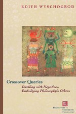 Crossover Queries: Dwelling with Negatives, Embodying Philosophy's Others - Edith Wyschogrod