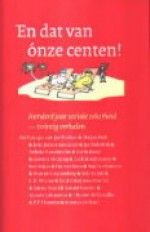 En dat van ónze centen! - Roselie Kommers, Wim Thoen, Bas Heijne, Ton van Reen, Yvonne Kroonenberg, Martin Bril, L.H. Wiener, John Reid, Bastiaan Geleijnse, Jean-Marc van Tol, Emma Brunt, Jan Blokker, Ronald Hoeben, Sylvain Ephimenco, José Rentes de Carvalho, P.F. Thomése, Annemarie Oster, Marjan