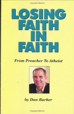 Losing Faith in Faith: From Preacher to Atheist - Dan Barker