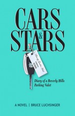 Cars and Stars: Diary of a Beverly Hills Parking Valet - Bruce Luchsinger