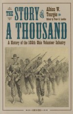 The Story of a Thousand: Being a History of the Service of the 105th Ohio Volunteer Infantry in the War for the Union, from August 21, 1862, to June 6, 1865 - Albion Winegar Tourgée, Peter Luebke