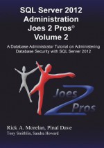 SQL Server 2012 Administration Joes 2 Pros(r) Volume 2: A Database Administrator Tutorial on Administering Database Security with SQL Server 2012 - Rick Morelan