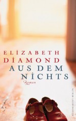 Aus Dem Nichts Roman - Elizabeth Diamond, Beatrice Howeg