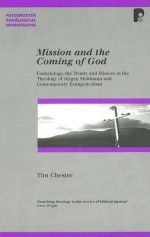 Mission and the Coming of God: Eschatology, the Trinity and Mission in the Theology of Jurgen Moltmann and Contemporary Evangelicalism - Tim Chester