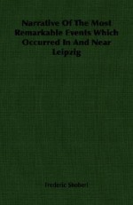 Narrative of the Most Remarkable Events Which Occurred in and Near Leipzig - Frederic Shoberl