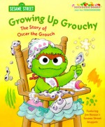 Growing Up Grouchy: The Story of Oscar the Grouch - Michaela Muntean