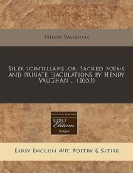 Silex Scintillans, Or, Sacred Poems and Priuate Eiaculations by Henry Vaughan ... (1650) - Henry Vaughan