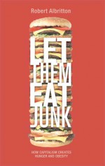 Let Them Eat Junk: How Capitalism Creates Hunger and Obesity - Robert Albritton