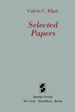 Selected Papers - Calvin C Elgot, Stephen L Bloom, Dana S Scott, Samuel Eilenberg