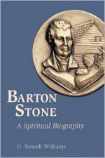 Barton Stone: A Spiritual Biography - D. Newell Williams