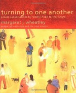 Turning to One Another: Simple Conversations to Restore Hope to the Future - Margaret J. Wheatley