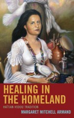 Healing in the Homeland: Haitian Vodou Tradition - Margaret Mitchell Armand