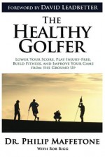 The Healthy Golfer - Philip Maffetone, David Leadbetter