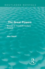 The Great Powers (Routledge Revivals): Essays in Twentieth Century Politics: Volume 14 - Max Beloff