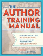 The Author Training Manual: Develop Marketable Ideas, Craft Books That Sell, Become the Author Publishers Want, and Self-Publish Effectively - Nina Amir, James Scott Bell