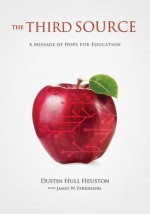 The Third Source: A Message of Hope for Education - Dustin Heuston, James Parkinson