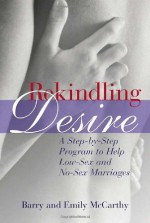 Rekindling Desire: A Step-by-Step Program to Help Low-Sex and No-Sex Marriages - Barry W. McCarthy, Emily J. McCarthy, Paul A. Schroeder