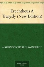 Erechtheus A Tragedy (New Edition) - Algernon Charles Swinburne