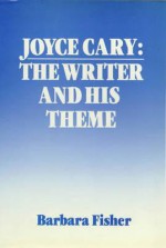 Joyce Cary: The Writer & His Theme - Barbara Fisher