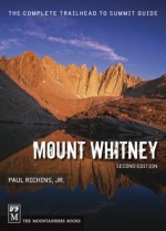 Mount Whitney: The Complete Trailhead-To-Summit Guide - Paul