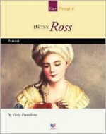 Betsy Ross: Patriot - Vicky Franchino