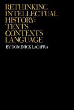 Rethinking Intellectual History: Texts, Contexts, Language - Dominick Lacapra