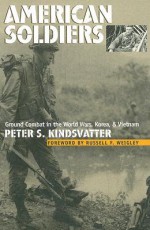 American Soldiers: Ground Combat in the World Wars, Korea, and Vietnam (Modern War Studies) - Peter S. Kindsvatter, Russell F. Weigley