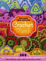 Beyond the Square Crochet Motifs: 144 Circles, Hexagons, Triangles, Squares, and Other Unexpected Shapes - Edie Eckman