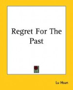 Regret for the Past - Lu Hsun, Lu Xun