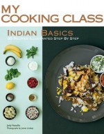 Indian Basics: 85 Recipes Illustrated Step by Step (My Cooking Class) - Jody Vassallo, James Lyndsay