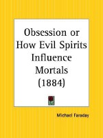 Obsession Or How Evil Spirits Influence Mortals - Michael Faraday