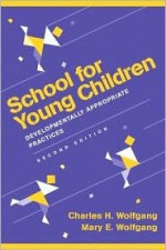 School for Young Children: Developmentally Appropriate Practices - Charles H. Wolfgang, Mary E. Wolfgang