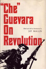 "Che" Guevara On Revolution - Ernesto Guevara, Jay Mallin