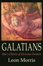 Galatians: Paul's Charter of Christian Freedom - Leon Morris