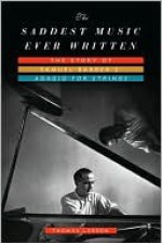 The Saddest Music Ever Written: The Story of Samuel Barber's Adagio for Strings - Thomas Larson