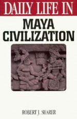 Daily Life in Maya Civilization - Robert J. Sharer