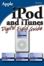 iPod and iTunes Digital Field Guide - Chad Fahs